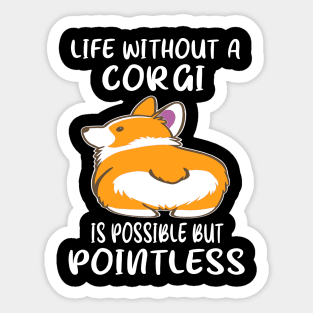 Life Without A Corgi Is Possible But Pointless (26) Sticker